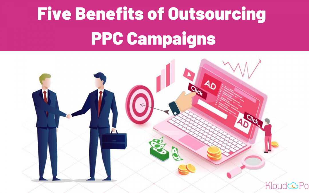 5 Benefits You Get When You Outsource PPC Campaigns